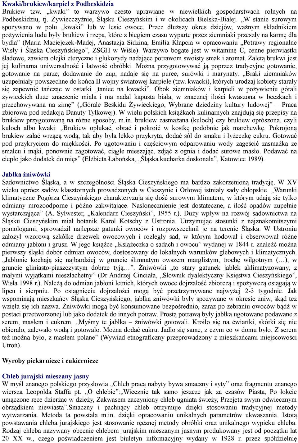 Przez dłuższy okres dziejów, ważnym składnikiem pożywienia ludu były brukiew i rzepa, które z biegiem czasu wyparte przez ziemniaki przeszły na karmę dla bydła (Maria Maciejczek-Madej, Anastazja