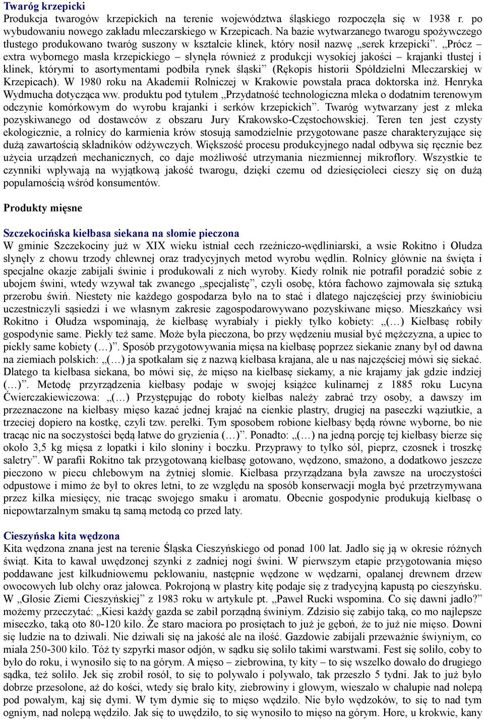 Prócz extra wybornego masła krzepickiego słynęła również z produkcji wysokiej jakości krajanki tłustej i klinek, którymi to asortymentami podbiła rynek śląski (Rękopis historii Spółdzielni
