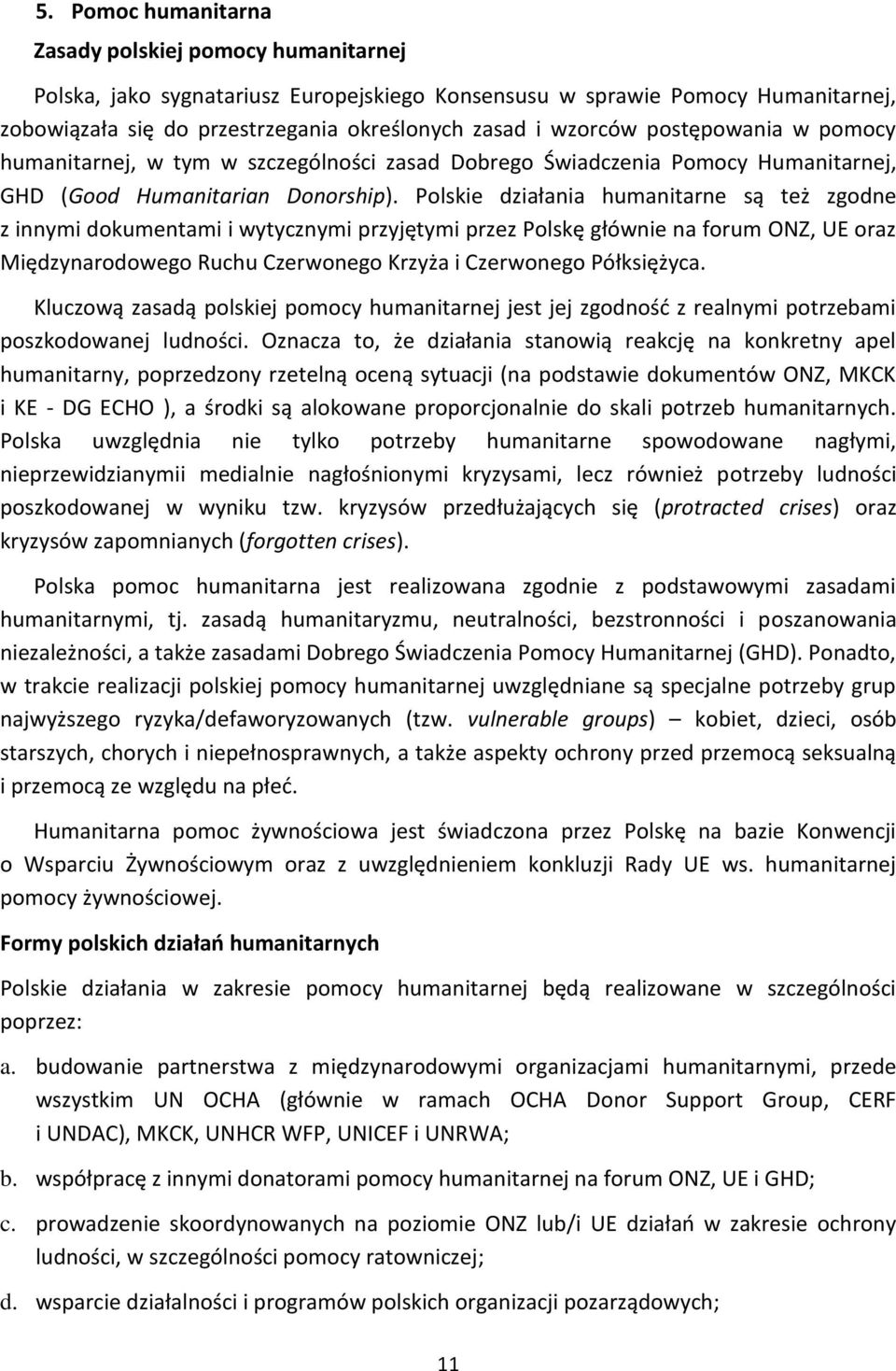 Polskie działania humanitarne są też zgodne z innymi dokumentami i wytycznymi przyjętymi przez Polskę głównie na forum ONZ, UE oraz Międzynarodowego Ruchu Czerwonego Krzyża i Czerwonego Półksiężyca.