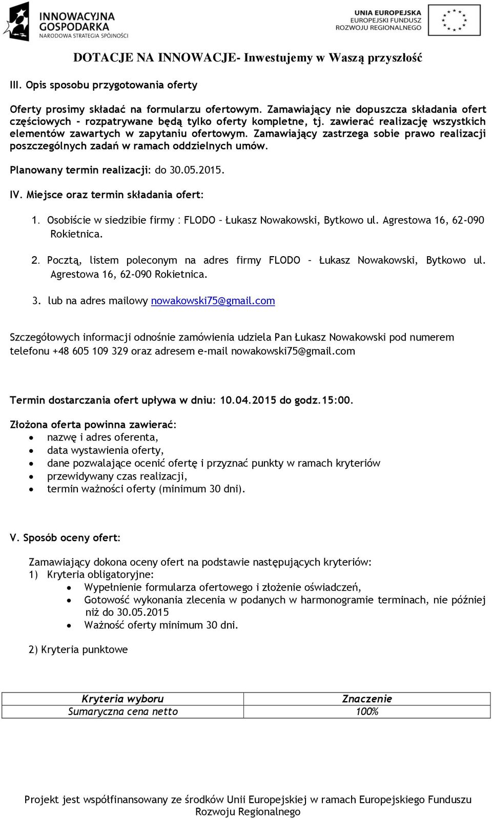 Planowany termin realizacji: do 30.05.2015. IV. Miejsce oraz termin składania ofert: 1. Osobiście w siedzibie firmy : FLODO Łukasz Nowakowski, Bytkowo ul. Agrestowa 16, 62-090 Rokietnica. 2.