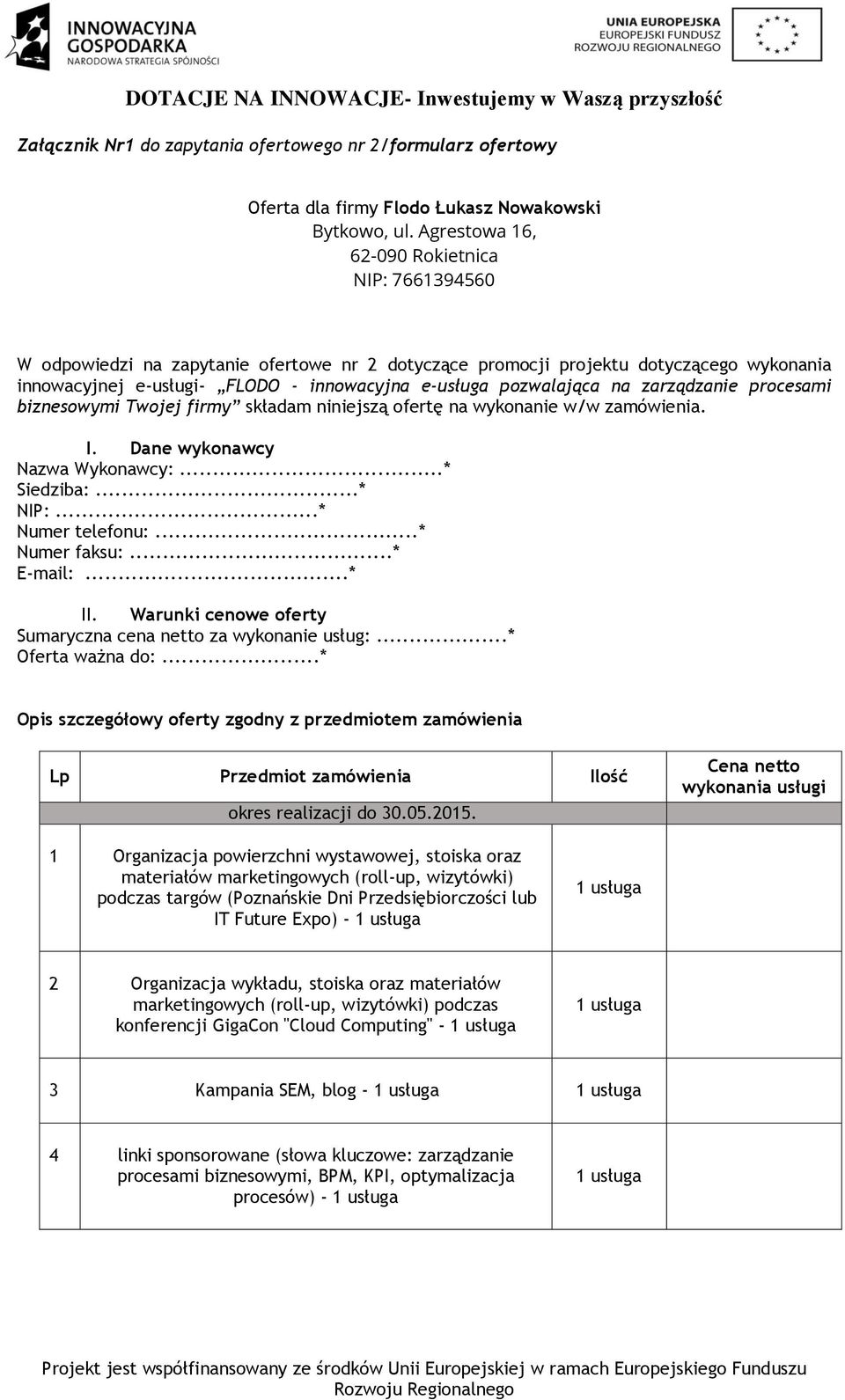 pozwalająca na zarządzanie procesami biznesowymi Twojej firmy składam niniejszą ofertę na wykonanie w/w zamówienia. I. Dane wykonawcy Nazwa Wykonawcy:...* Siedziba:...* NIP:...* Numer telefonu:.