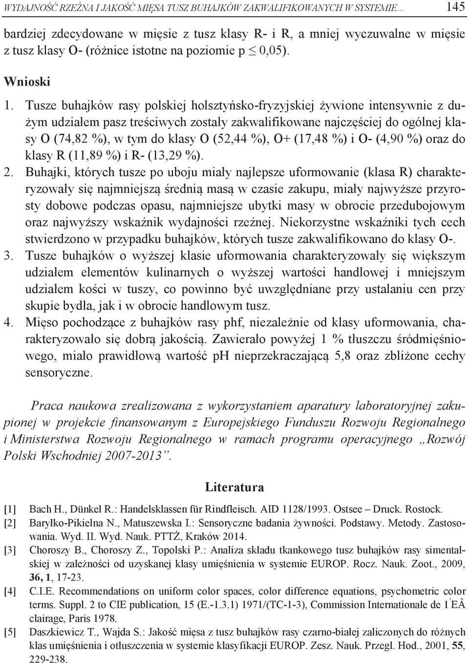 Tusze buhajków rasy polskiej holsztyńsko-fryzyjskiej żywione intensywnie z dużym udziałem pasz treściwych zostały zakwalifikowane najczęściej do ogólnej klasy O (74,82 %), w tym do klasy O (52,44 %),