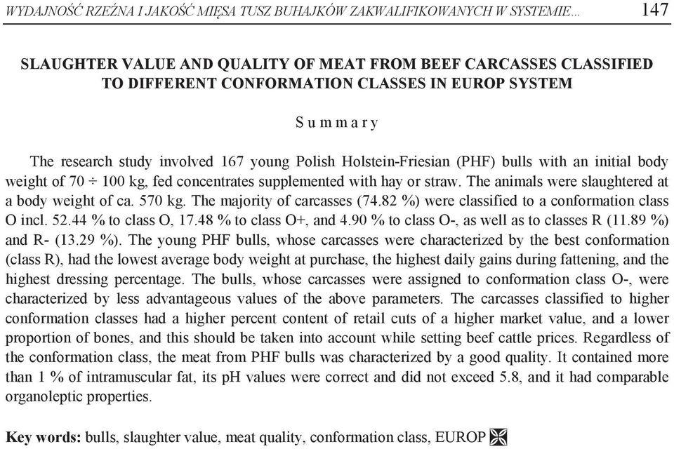 The animals were slaughtered at a body weight of ca. 570 kg. The majority of carcasses (74.82 %) were classified to a conformation class O incl. 52.44 % to class O, 17.48 % to class O+, and 4.