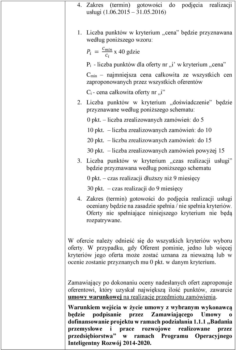 wszystkich cen zaproponowanych przez wszystkich oferentów Ci - cena całkowita oferty nr i 2. Liczba punktów w kryterium doświadczenie będzie przyznawane według poniższego schematu: 0 pkt.