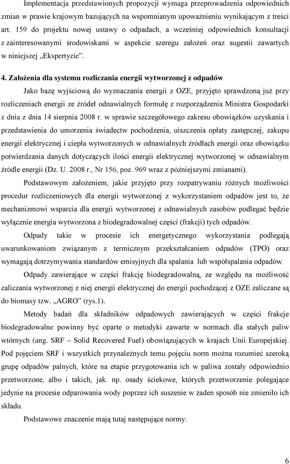 Założenia dla systemu rozliczania energii wytworzonej z odpadów Jako bazę wyjściową do wyznaczania energii z OZE, przyjęto sprawdzoną już przy rozliczeniach energii ze źródeł odnawialnych formułę z