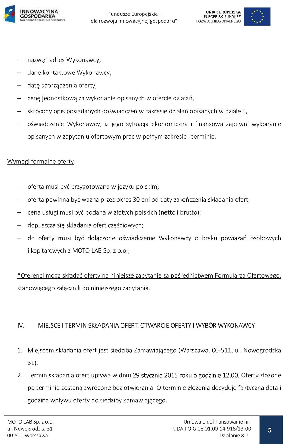 Wymogi formalne oferty: oferta musi być przygotowana w języku polskim; oferta powinna być ważna przez okres 30 dni od daty zakończenia składania ofert; cena usługi musi być podana w złotych polskich