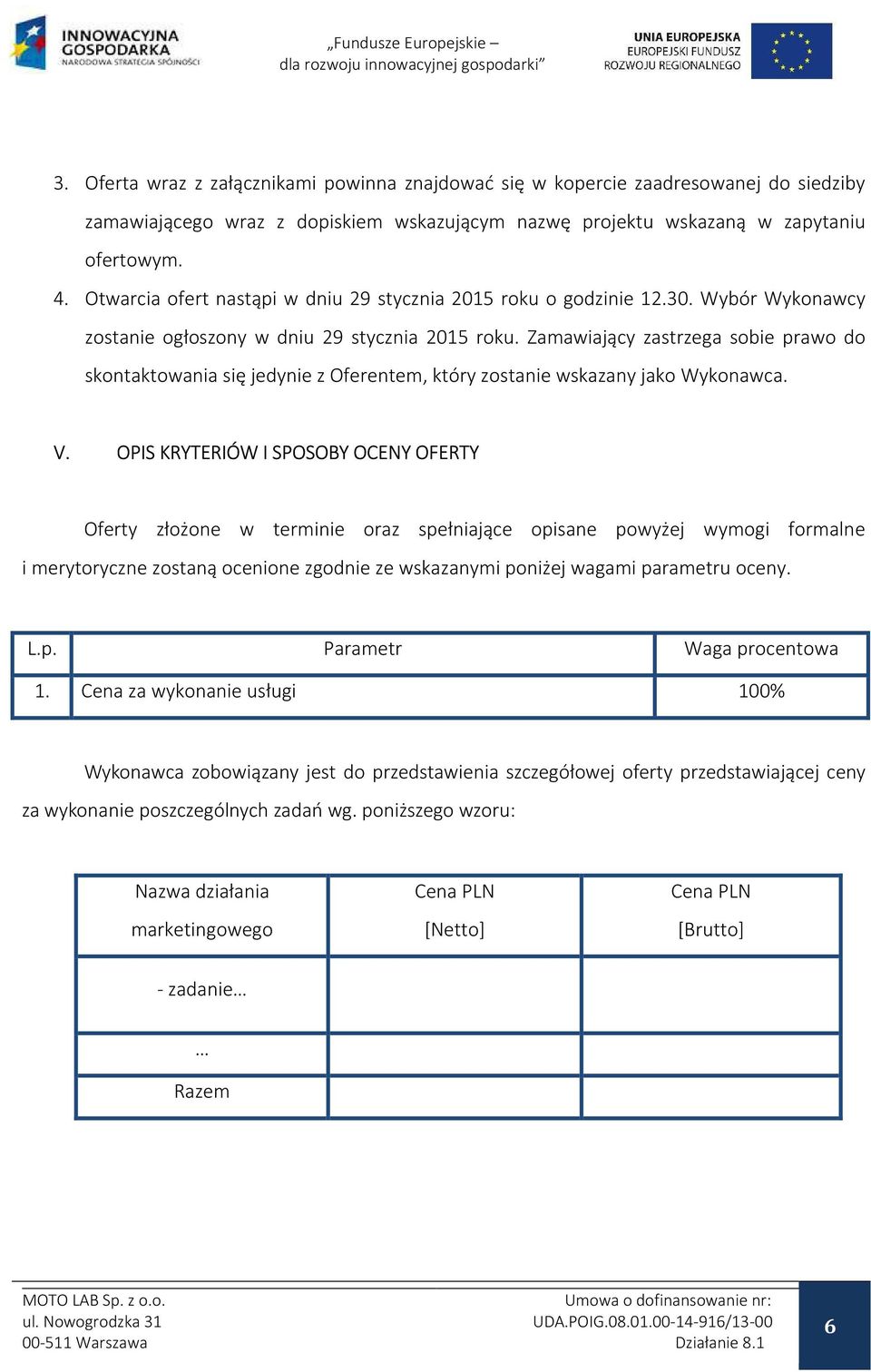 Zamawiający zastrzega sobie prawo do skontaktowania się jedynie z Oferentem, który zostanie wskazany jako Wykonawca. V.