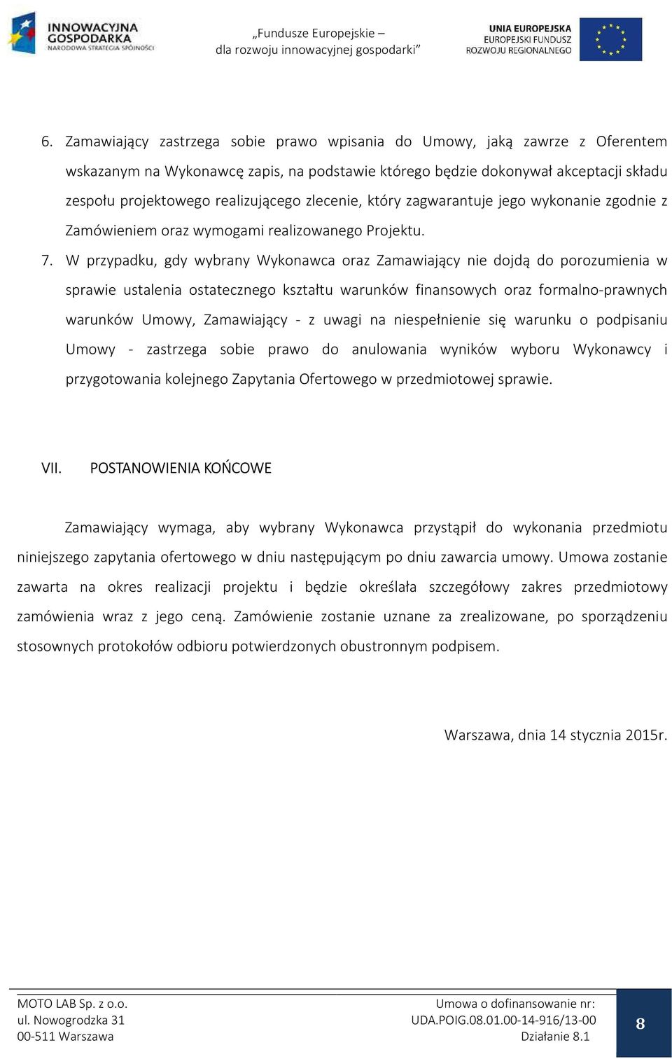 W przypadku, gdy wybrany Wykonawca oraz Zamawiający nie dojdą do porozumienia w sprawie ustalenia ostatecznego kształtu warunków finansowych oraz formalno-prawnych warunków Umowy, Zamawiający - z