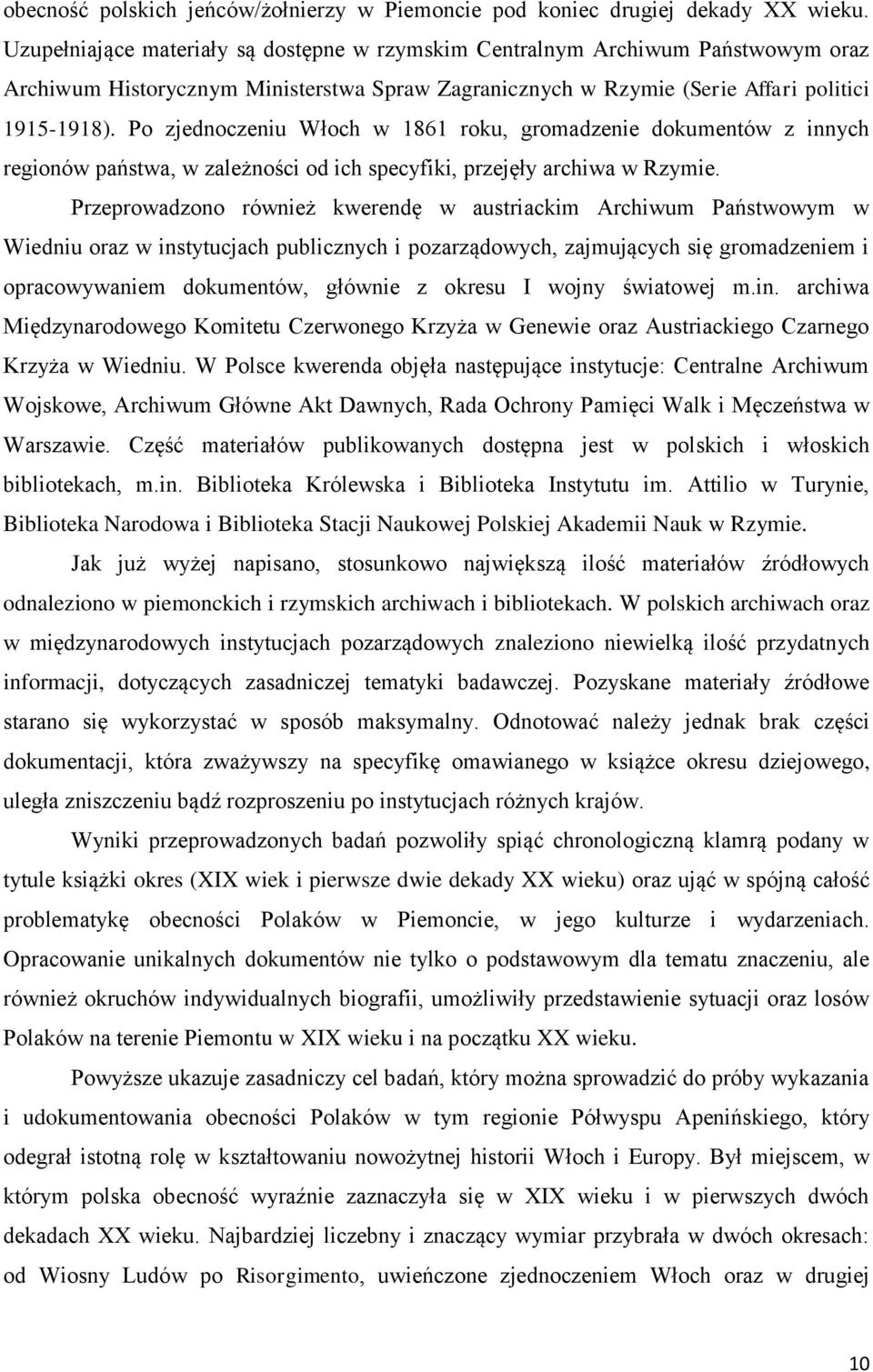 Po zjednoczeniu Włoch w 1861 roku, gromadzenie dokumentów z innych regionów państwa, w zależności od ich specyfiki, przejęły archiwa w Rzymie.