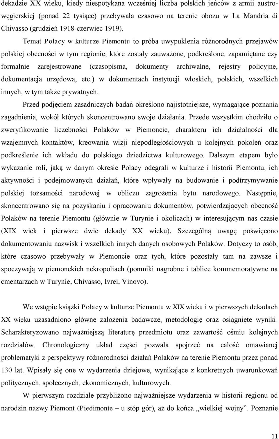 Temat Polacy w kulturze Piemontu to próba uwypuklenia różnorodnych przejawów polskiej obecności w tym regionie, które zostały zauważone, podkreślone, zapamiętane czy formalnie zarejestrowane