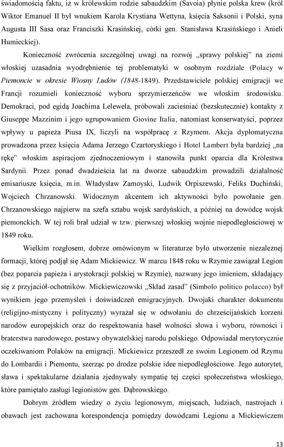 Konieczność zwrócenia szczególnej uwagi na rozwój sprawy polskiej na ziemi włoskiej uzasadnia wyodrębnienie tej problematyki w osobnym rozdziale (Polacy w Piemoncie w okresie Wiosny Ludów (1848-1849).