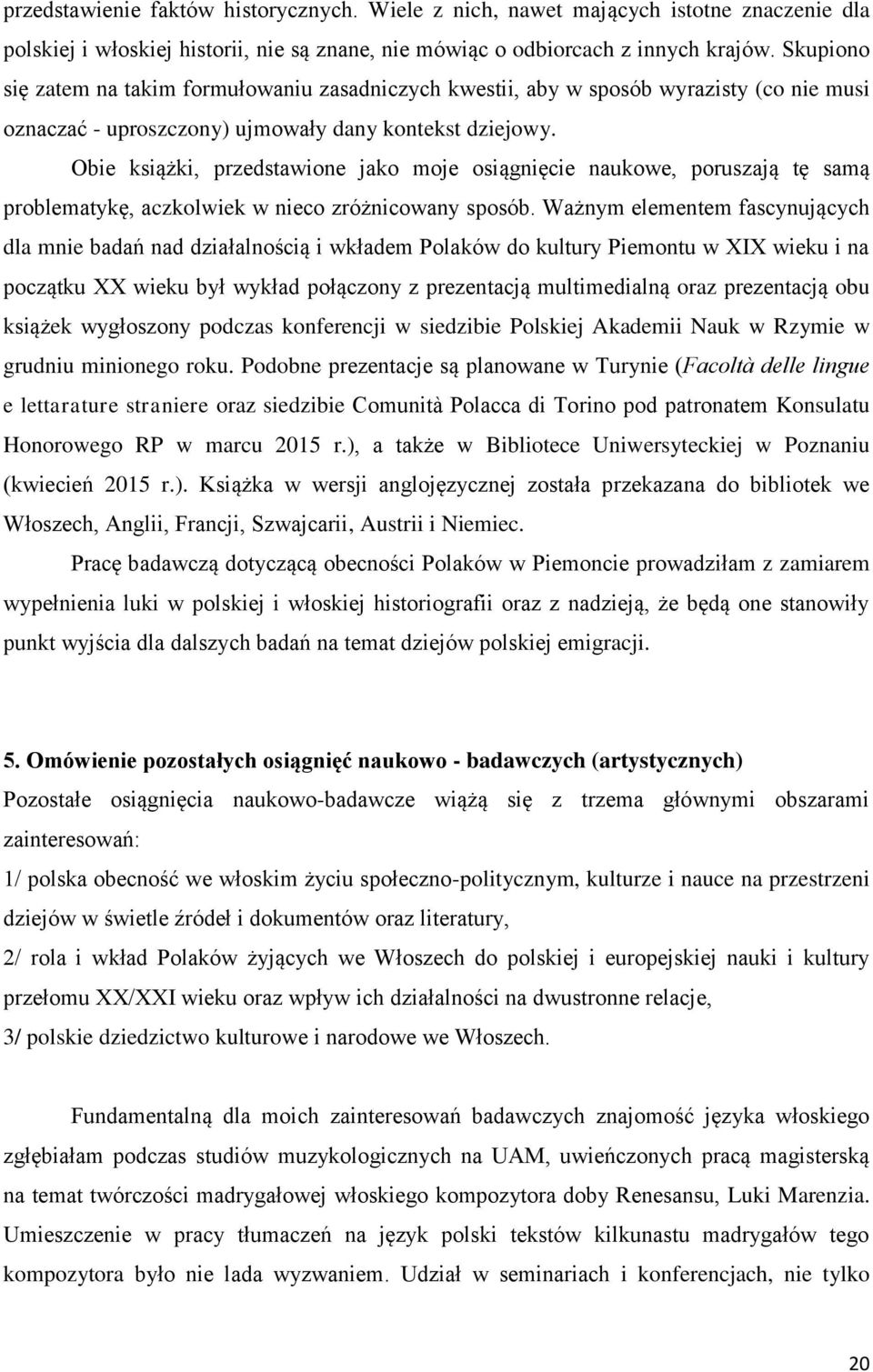 Obie książki, przedstawione jako moje osiągnięcie naukowe, poruszają tę samą problematykę, aczkolwiek w nieco zróżnicowany sposób.