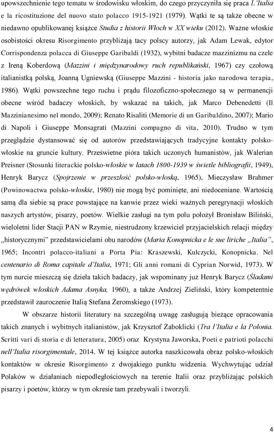 Ważne włoskie osobistości okresu Risorgimento przybliżają tacy polscy autorzy, jak Adam Lewak, edytor Corrispondenza polacca di Giuseppe Garibaldi (1932), wybitni badacze mazzinizmu na czele z Ireną