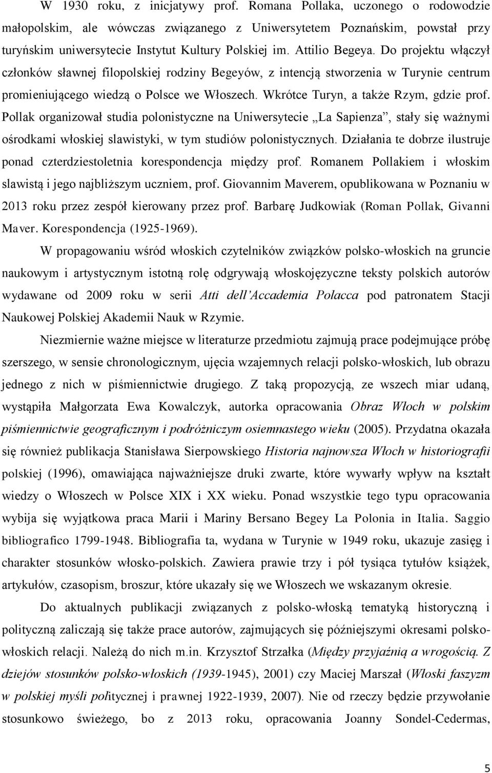 Wkrótce Turyn, a także Rzym, gdzie prof. Pollak organizował studia polonistyczne na Uniwersytecie La Sapienza, stały się ważnymi ośrodkami włoskiej slawistyki, w tym studiów polonistycznych.