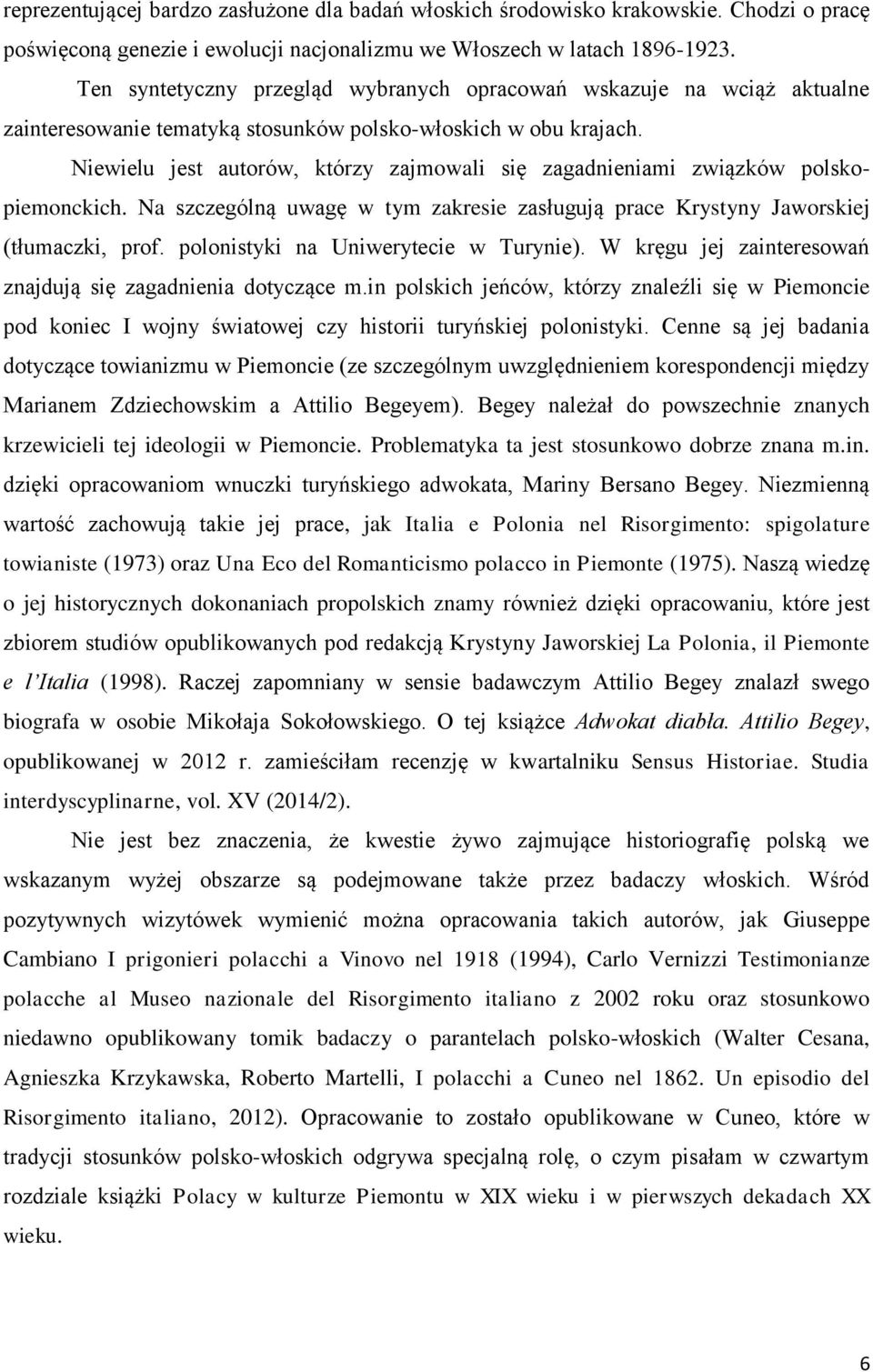 Niewielu jest autorów, którzy zajmowali się zagadnieniami związków polskopiemonckich. Na szczególną uwagę w tym zakresie zasługują prace Krystyny Jaworskiej (tłumaczki, prof.