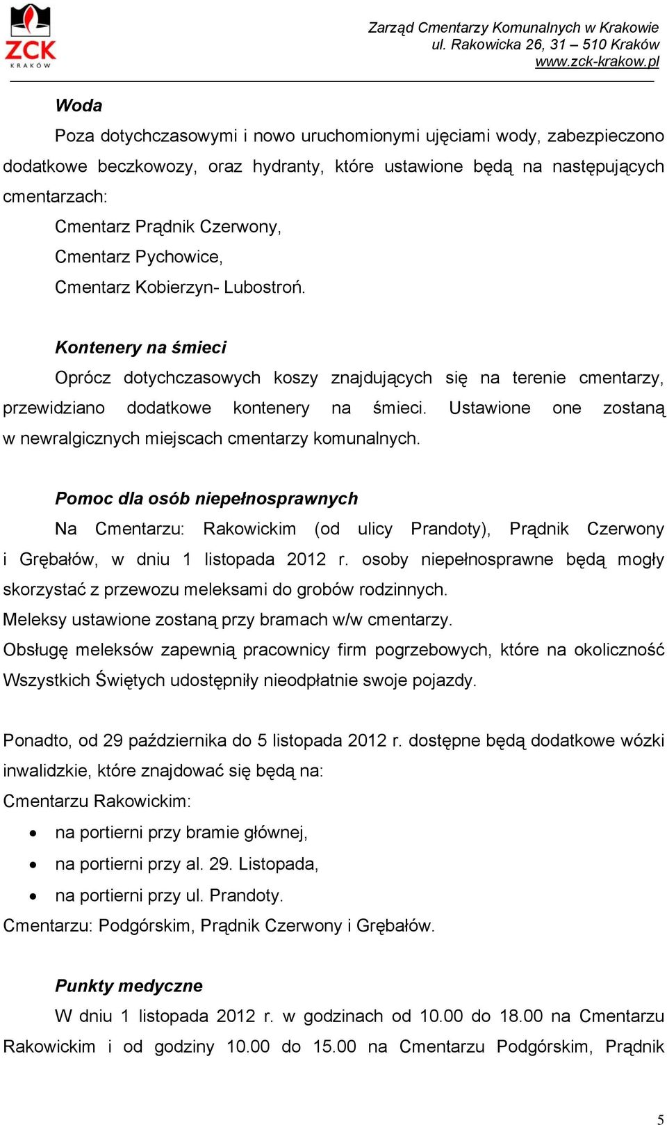 Cmentarz Pychowice, Cmentarz Kobierzyn- Lubostroń. Kontenery na śmieci Oprócz dotychczasowych koszy znajdujących się na terenie cmentarzy, przewidziano dodatkowe kontenery na śmieci.