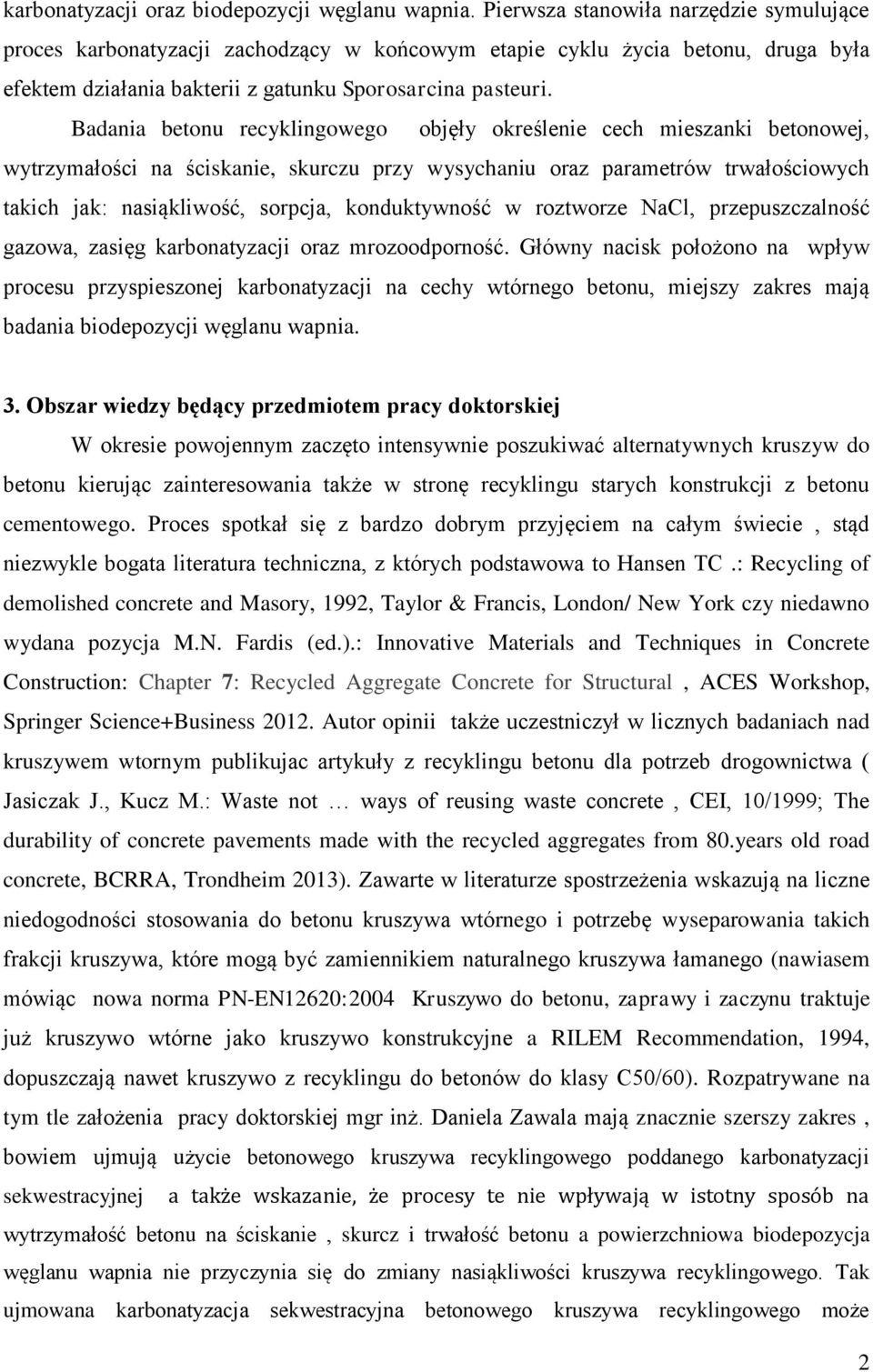 Badania betonu recyklingowego objęły określenie cech mieszanki betonowej, wytrzymałości na ściskanie, skurczu przy wysychaniu oraz parametrów trwałościowych takich jak: nasiąkliwość, sorpcja,