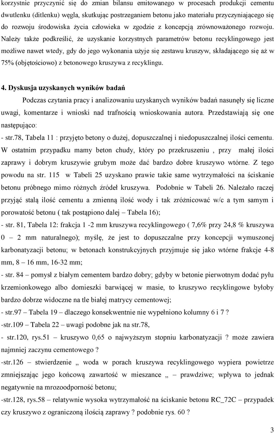 Należy także podkreślić, że uzyskanie korzystnych parametrów betonu recyklingowego jest możliwe nawet wtedy, gdy do jego wykonania użyje się zestawu kruszyw, składającego się aż w 75% (objętościowo)