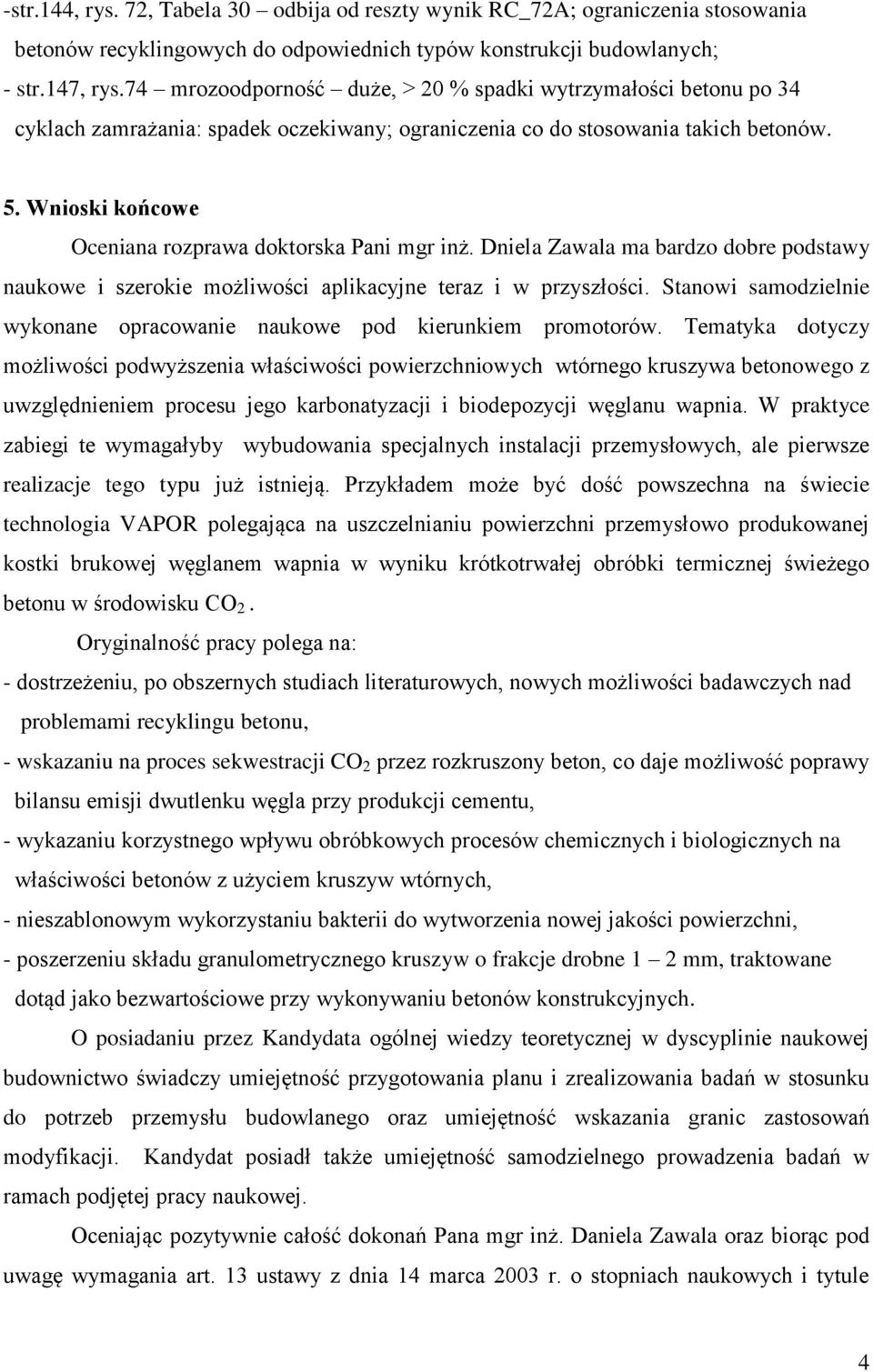 Wnioski końcowe Oceniana rozprawa doktorska Pani mgr inż. Dniela Zawala ma bardzo dobre podstawy naukowe i szerokie możliwości aplikacyjne teraz i w przyszłości.