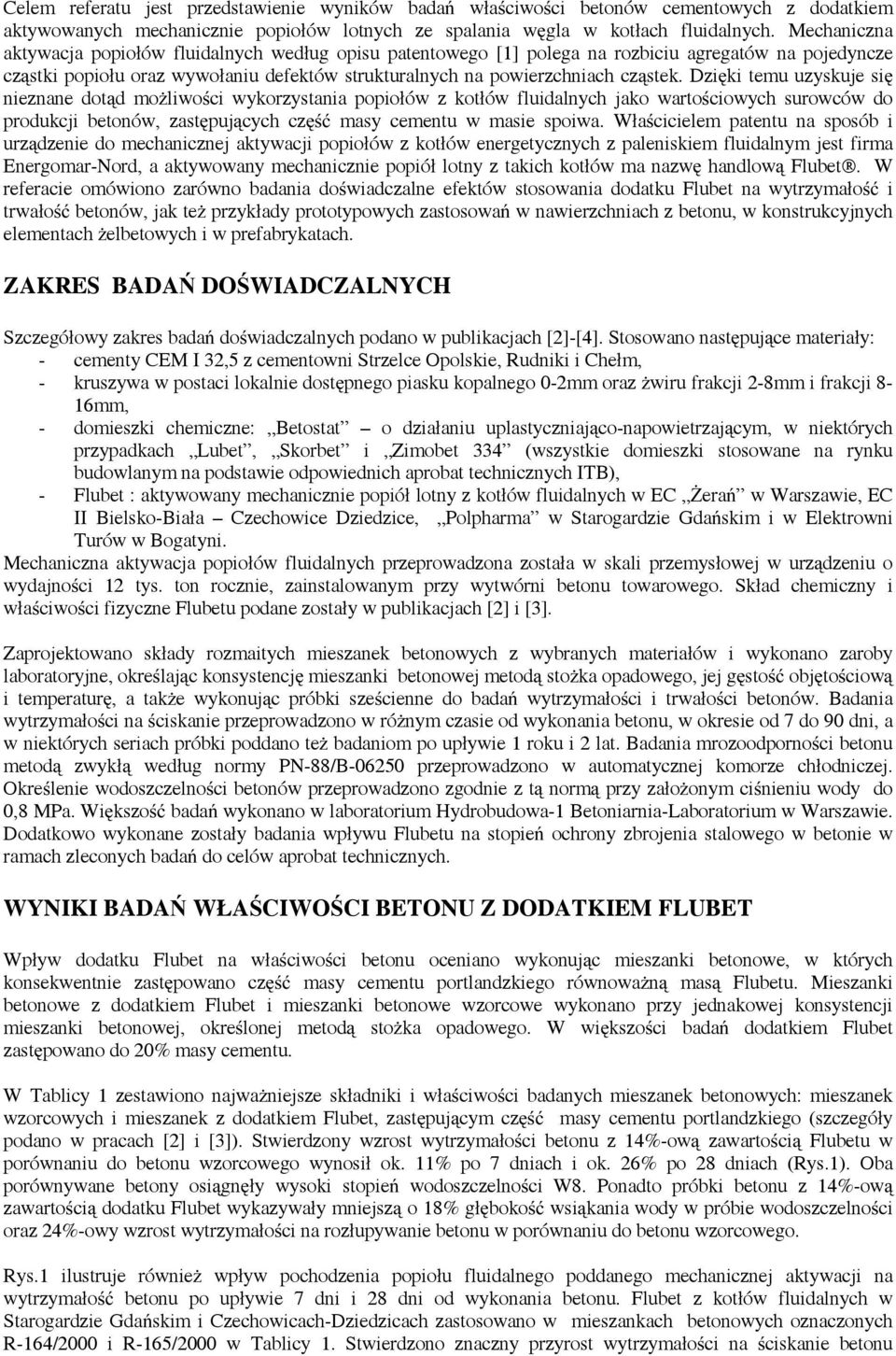 Dzięki temu uzyskuje się nieznane dotąd możliwości wykorzystania popiołów z kotłów fluidalnych jako wartościowych surowców do produkcji betonów, zastępujących część masy cementu w masie spoiwa.