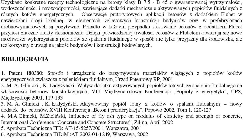 Obserwacje prototypowych aplikacji betonów z dodatkiem Flubet w nawierzchni drogi lokalnej, w elementach żelbetowych konstrukcji budynków oraz w prefabrykatach drobnowymiarowych są pozytywne.