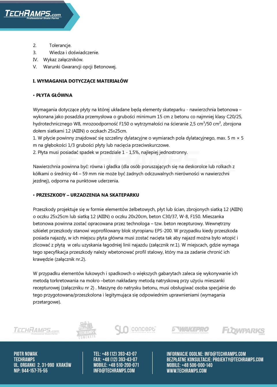 WYMAGANIA DOTYCZĄCE MATERIAŁÓW PŁYTA GŁÓWNA Wymagania dotyczące płyty na której układane będą elementy skateparku - nawierzchnia betonowa wykonana jako posadzka przemysłowa o grubości minimum 15 cm z