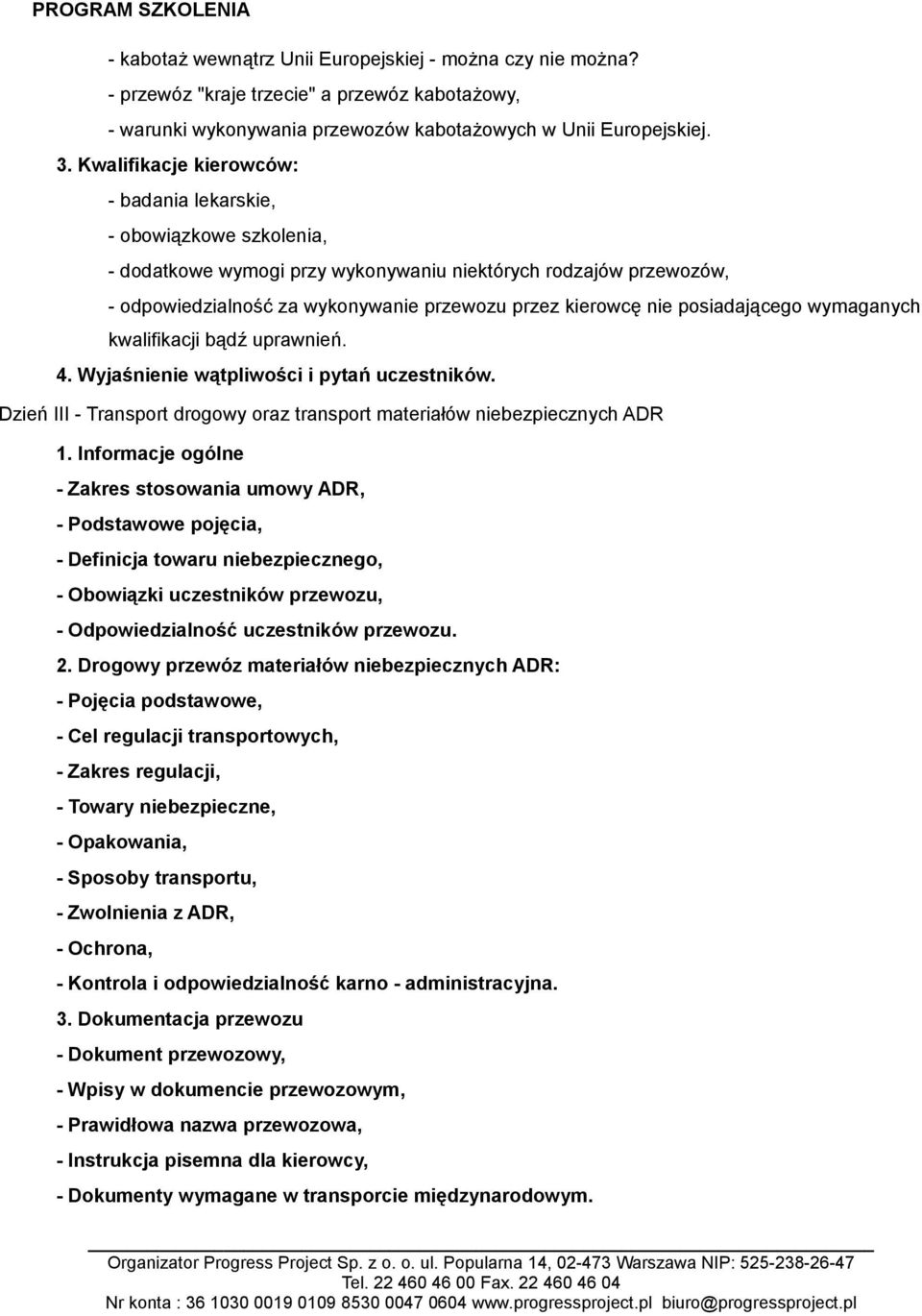 posiadającego wymaganych kwalifikacji bądź uprawnień. 4. Wyjaśnienie wątpliwości i pytań uczestników. Dzień III - Transport drogowy oraz transport materiałów niebezpiecznych ADR 1.