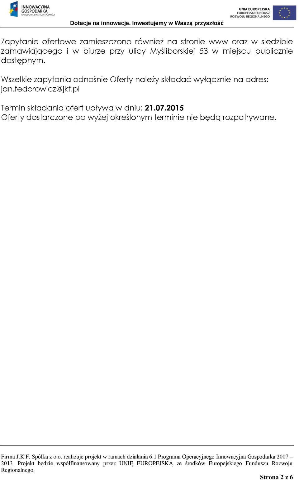 Wszelkie zapytania odnośnie Oferty należy składać wyłącznie na adres: jan.fedorowicz@jkf.