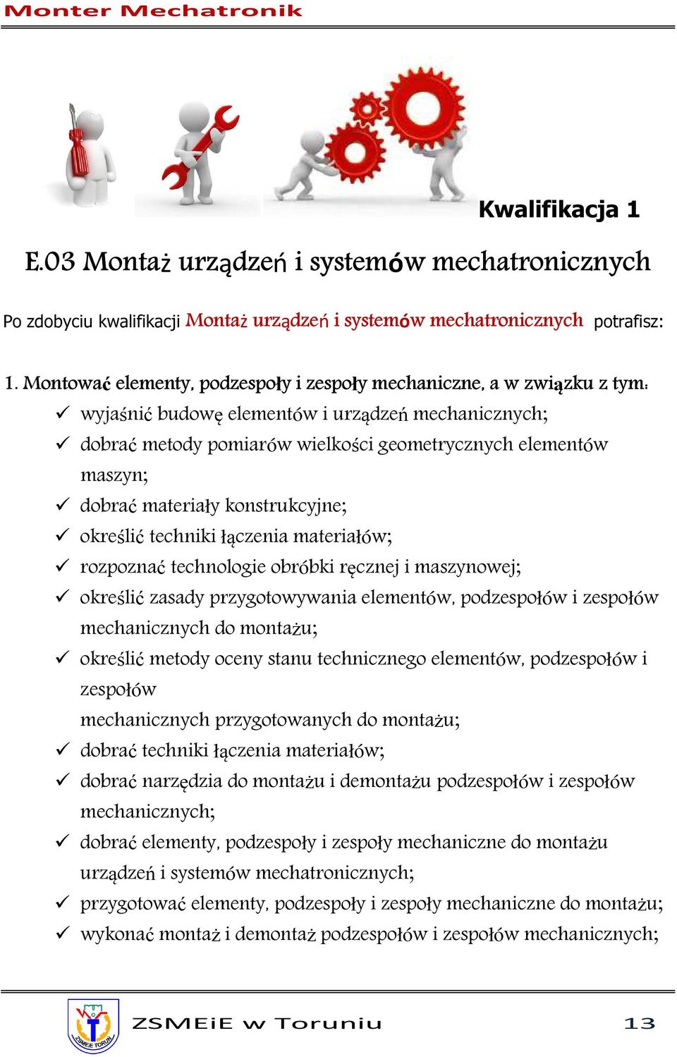 materiały konstrukcyjne; określić techniki łączenia materiałów; rozpoznać technologie obróbki ręcznej i maszynowej; określić zasady przygotowywania elementów, podzespołów i zespołów mechanicznych do