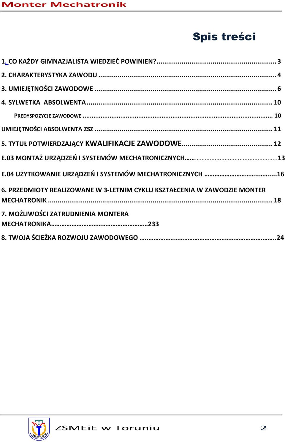 03 MONTAŻ URZĄDZEŃ I SYSTEMÓW MECHATRONICZNYCH..13 E.04 UŻYTKOWANIE URZĄDZEŃ I SYSTEMÓW MECHATRONICZNYCH.....16 6.