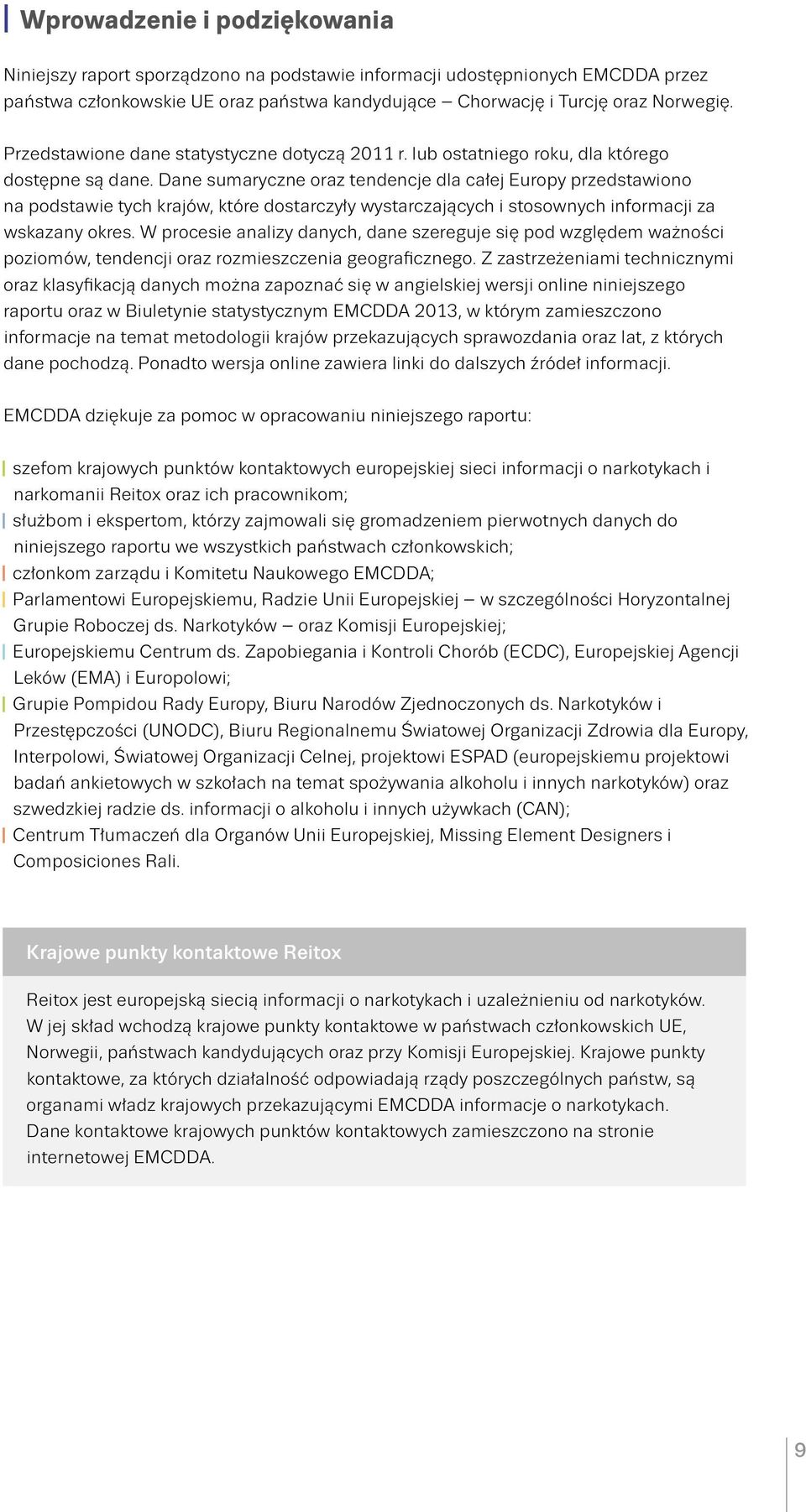 Dane sumaryczne oraz tendencje dla całej Europy przedstawiono na podstawie tych krajów, które dostarczyły wystarczających i stosownych informacji za wskazany okres.