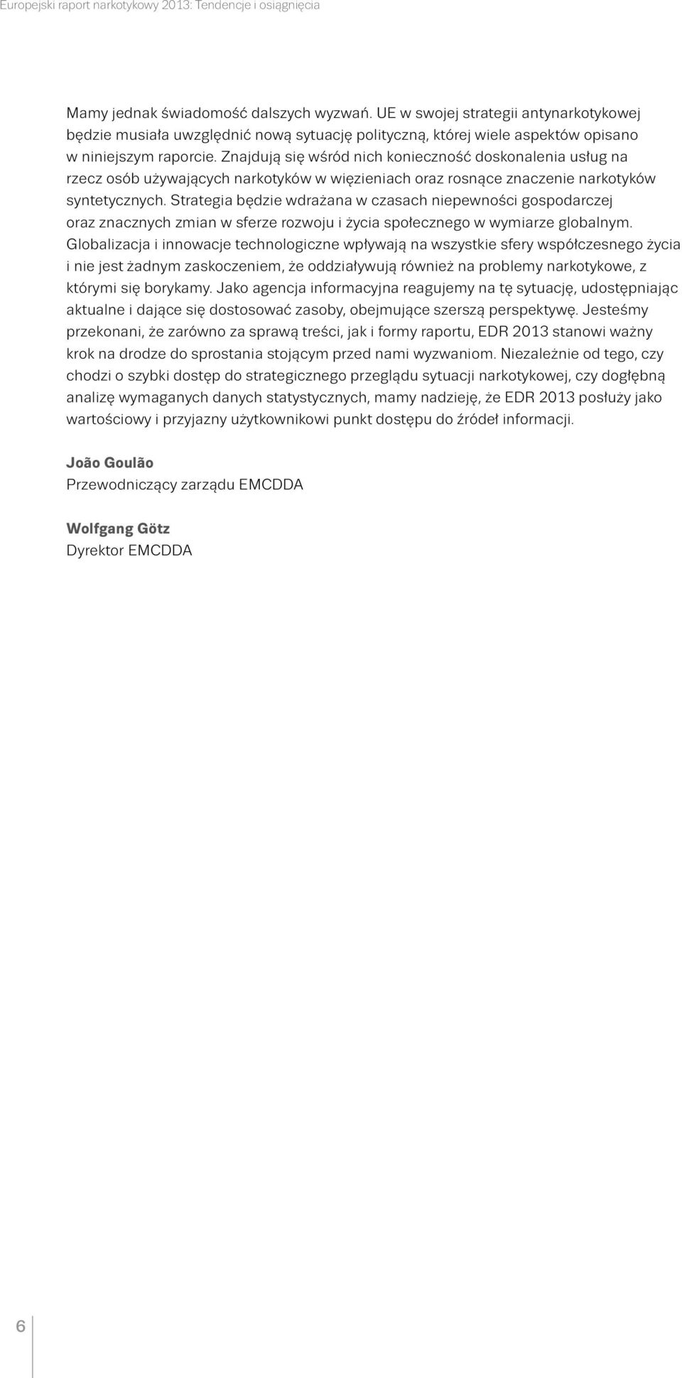 Znajdują się wśród nich konieczność doskonalenia usług na rzecz osób używających narkotyków w więzieniach oraz rosnące znaczenie narkotyków syntetycznych.