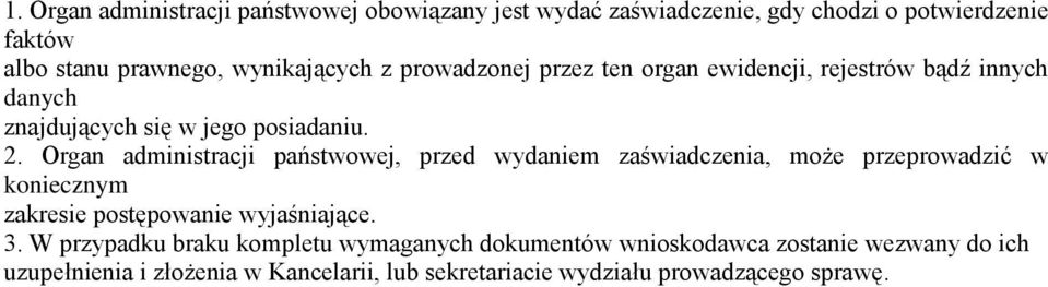 Organ administracji państwowej, przed wydaniem zaświadczenia, może przeprowadzić w koniecznym zakresie postępowanie wyjaśniające. 3.