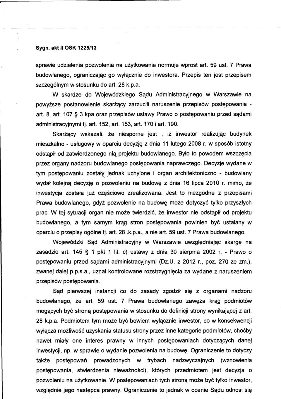 Skarżący wskazali, że niesporne jest, iż inwestor realizując budynek mieszkalno - usługowy w oparciu decyzję z dnia 11 lutego 2008 r.