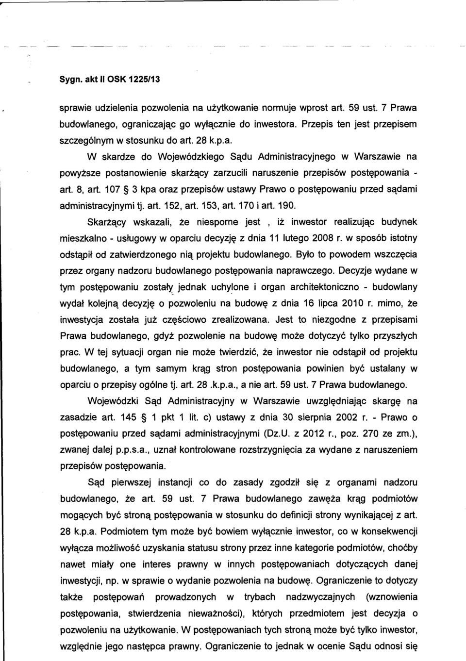 Skarżący wskazali, że niesporne jest, iż inwestor realizując budynek mieszkalno - usługowy w oparciu decyzję z dnia 11 lutego 2008 r.