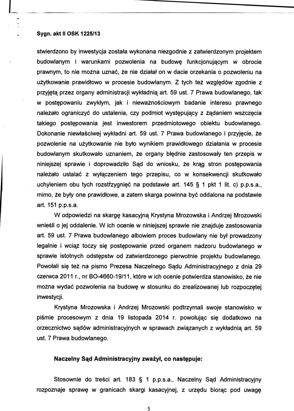 nie działał on w dacie orzekania o pozwoleniu na użytkowanie prawidłowo w procesie budowlanym. Z tych też względów zgodnie z przyjętą przez organy administracji wykładnią art. 59 ust.