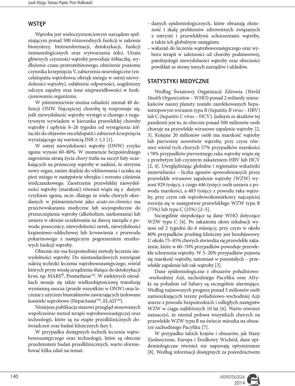 Utrata głównych czynności wątroby powoduje żółtaczkę, wydłużenie czasu protrombinowego, obniżenie poziomu czynnika krzepnięcia V, zaburzenia neurologiczne (encefalopatia wątrobowa; obrzęk mózgu w