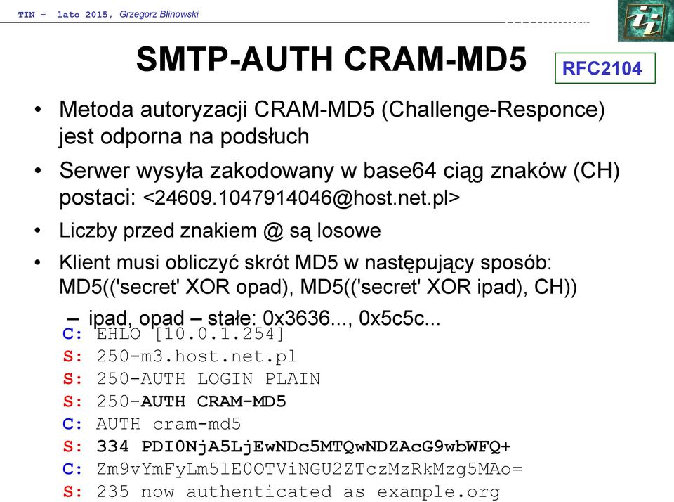 pl> Liczby przed znakiem @ są losowe Klient musi obliczyć skrót MD5 w następujący sposób: MD5(('secret' XOR opad), MD5(('secret' XOR ipad), CH))