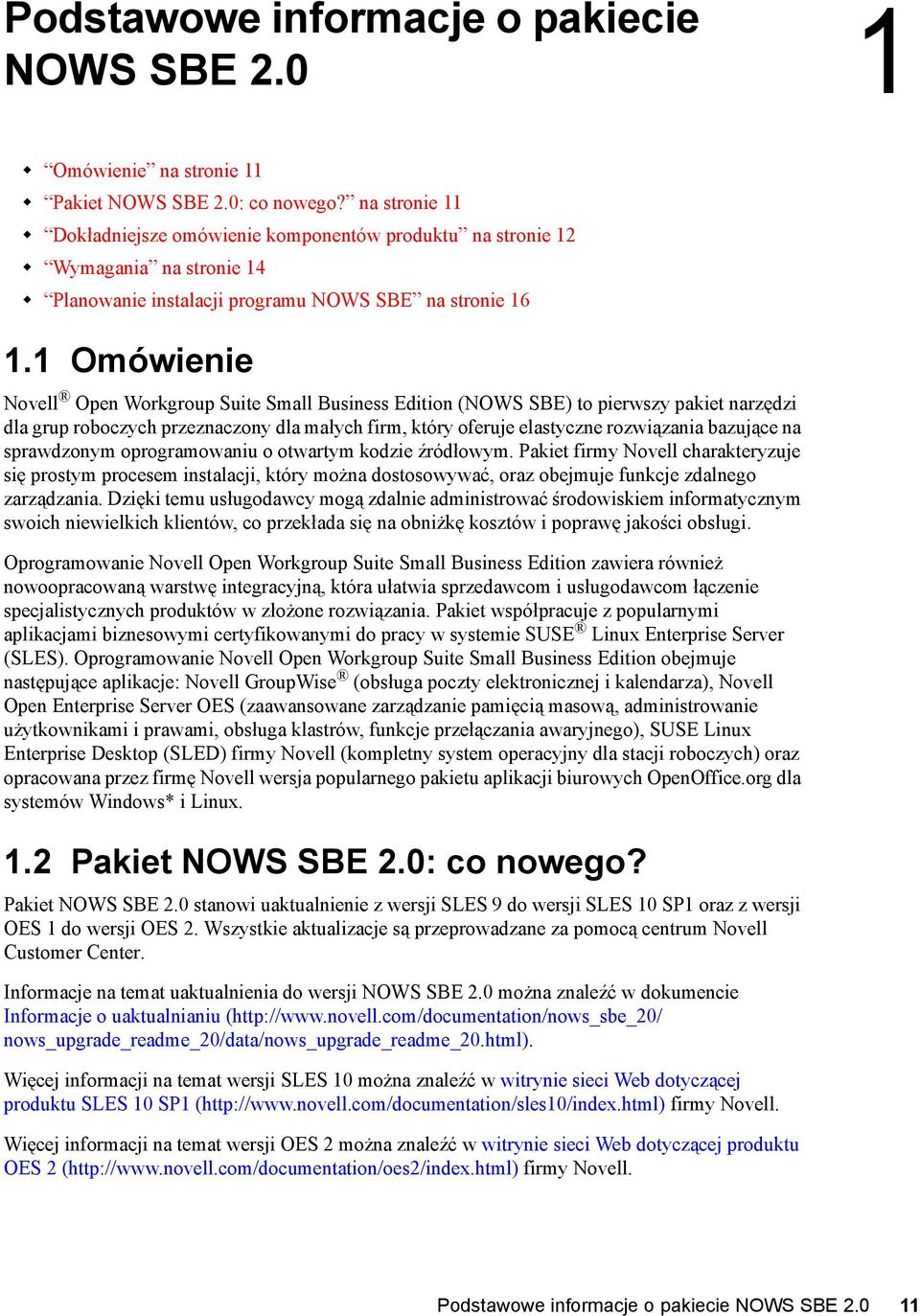 1 Omówienie Novell Open Workgroup Suite Small Business Edition (NOWS SBE) to pierwszy pakiet narzędzi dla grup roboczych przeznaczony dla małych firm, który oferuje elastyczne rozwiązania bazujące na