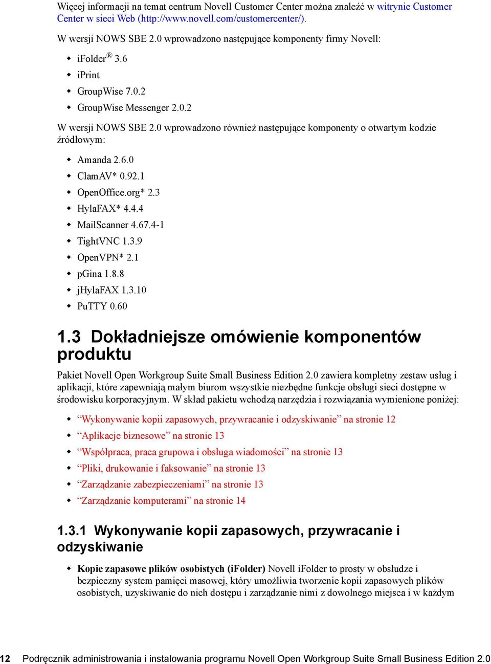 0 wprowadzono również następujące komponenty o otwartym kodzie źródłowym: Amanda 2.6.0 ClamAV* 0.92.1 OpenOffice.org* 2.3 HylaFAX* 4.4.4 MailScanner 4.67.4-1 TightVNC 1.3.9 OpenVPN* 2.1 pgina 1.8.
