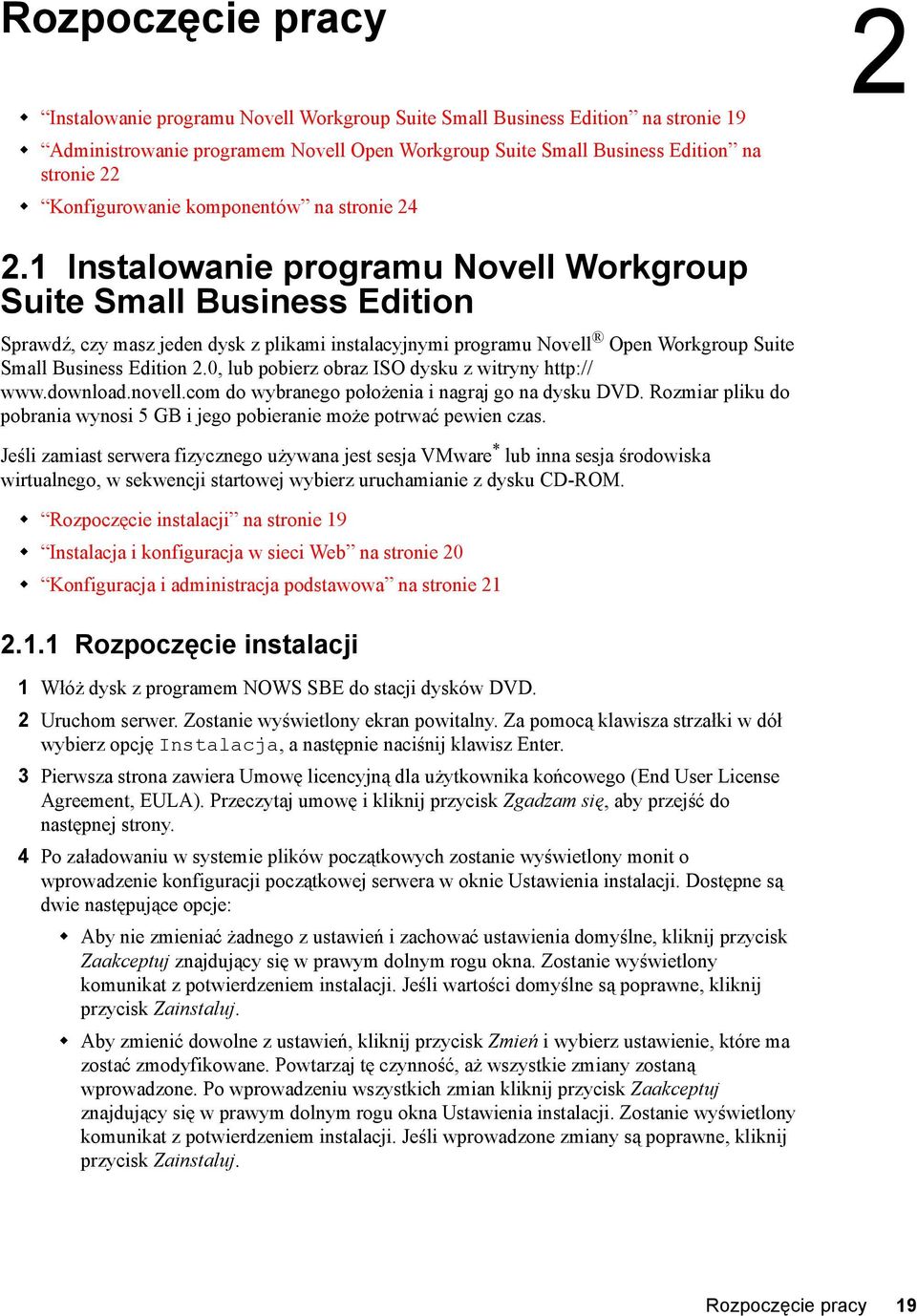 1 Instalowanie programu Novell Workgroup Suite Small Business Edition Sprawdź, czy masz jeden dysk z plikami instalacyjnymi programu Novell Open Workgroup Suite Small Business Edition 2.