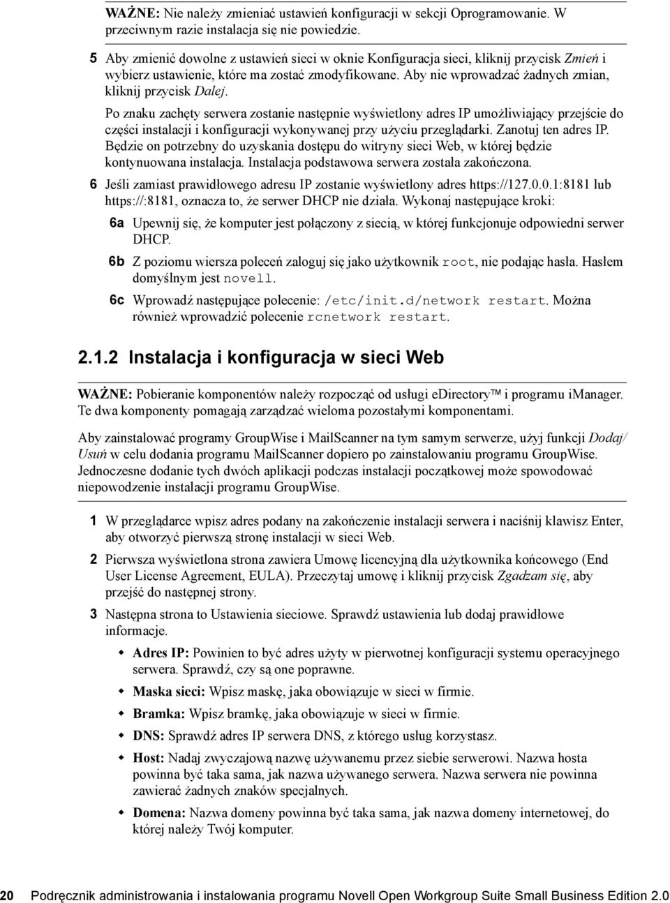 Po znaku zachęty serwera zostanie następnie wyświetlony adres IP umożliwiający przejście do części instalacji i konfiguracji wykonywanej przy użyciu przeglądarki. Zanotuj ten adres IP.