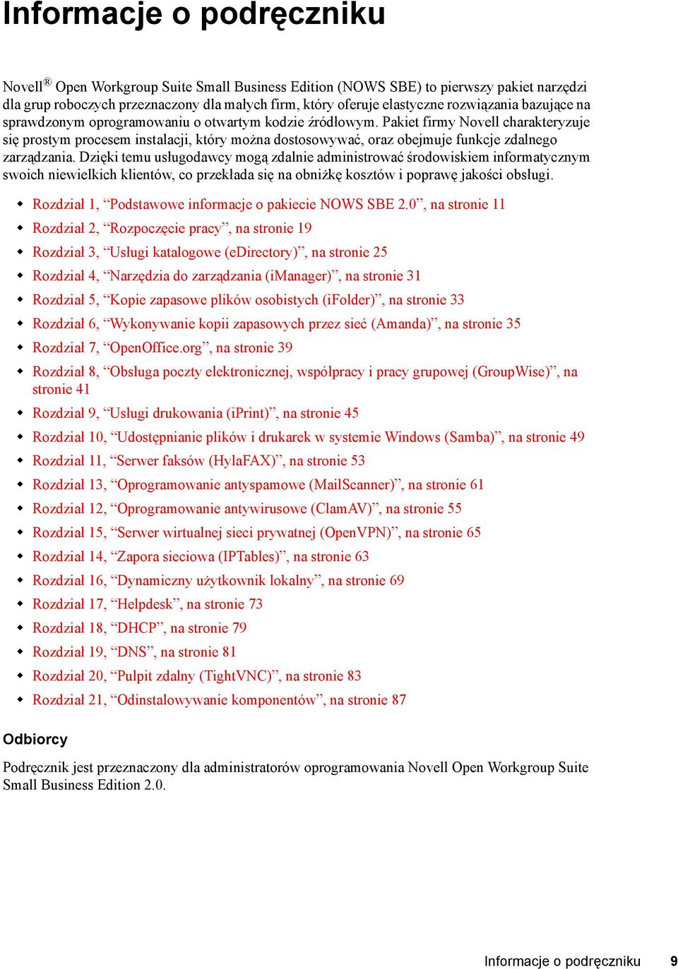 Pakiet firmy Novell charakteryzuje się prostym procesem instalacji, który można dostosowywać, oraz obejmuje funkcje zdalnego zarządzania.