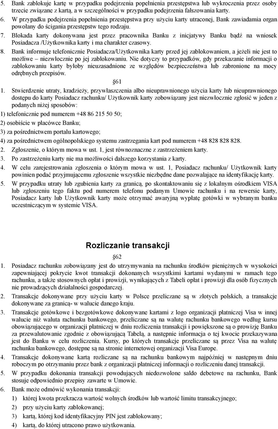 Blokada karty dokonywana jest przez pracownika Banku z inicjatywy Banku bądź na wniosek Posiadacza /Użytkownika karty i ma charakter czasowy. 8.
