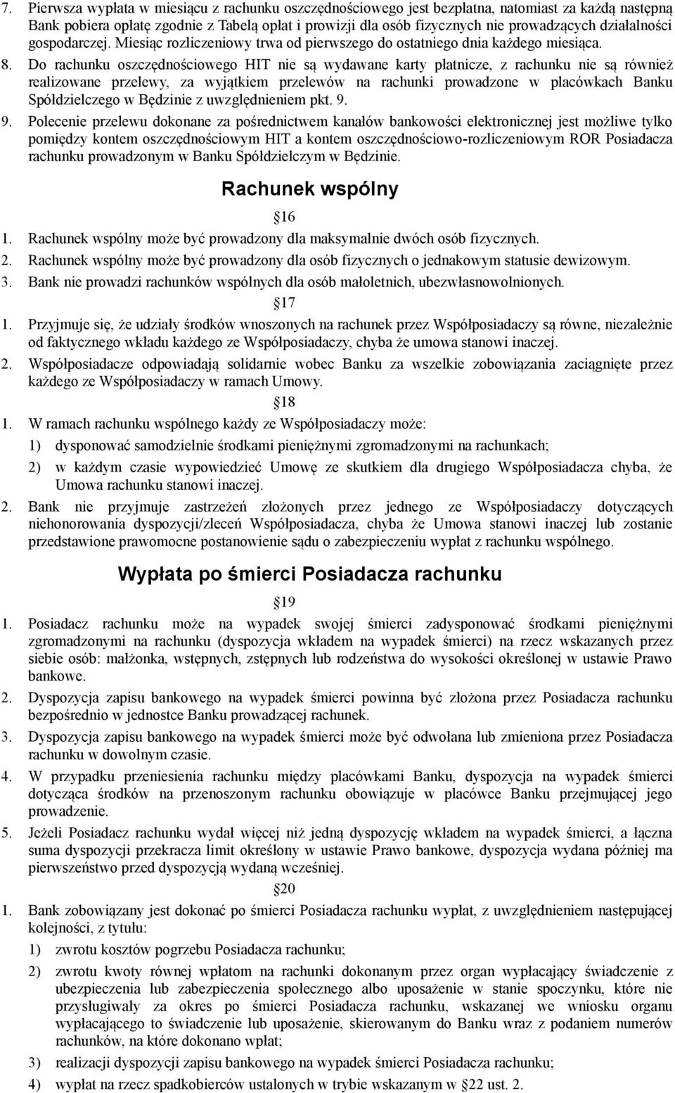 Do rachunku oszczędnościowego HIT nie są wydawane karty płatnicze, z rachunku nie są również realizowane przelewy, za wyjątkiem przelewów na rachunki prowadzone w placówkach Banku Spółdzielczego w