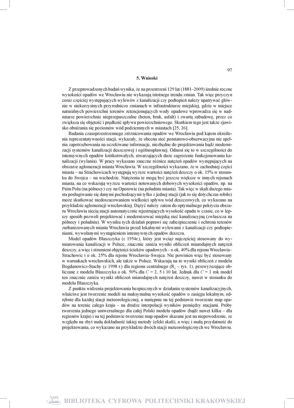 naturalnych powierzchni terenów retencjonujących wody opadowe wprowadza się w nadmiarze powierzchnie nieprzepuszczalne (beton, bruk, asfalt) i zwartą zabudowę, przez co zwiększa się objętość i