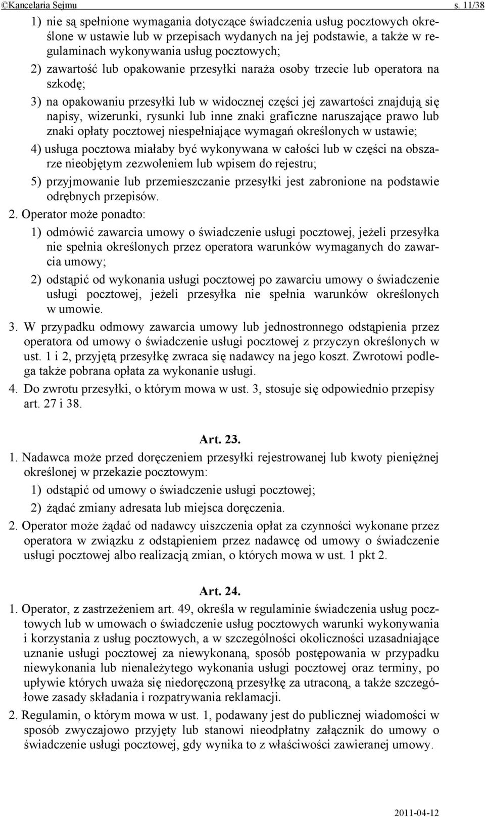 zawartość lub opakowanie przesyłki naraża osoby trzecie lub operatora na szkodę; 3) na opakowaniu przesyłki lub w widocznej części jej zawartości znajdują się napisy, wizerunki, rysunki lub inne