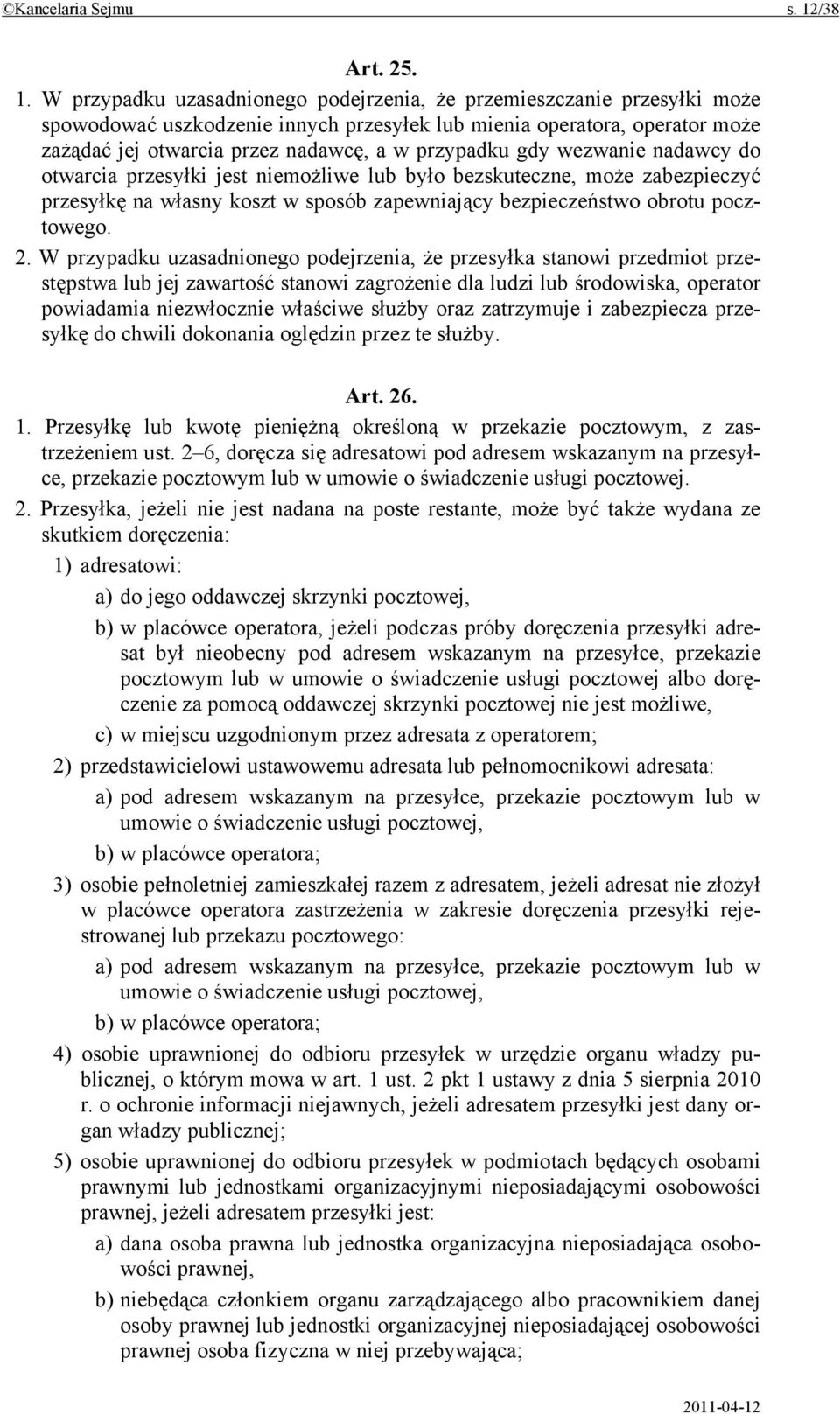 W przypadku uzasadnionego podejrzenia, że przemieszczanie przesyłki może spowodować uszkodzenie innych przesyłek lub mienia operatora, operator może zażądać jej otwarcia przez nadawcę, a w przypadku