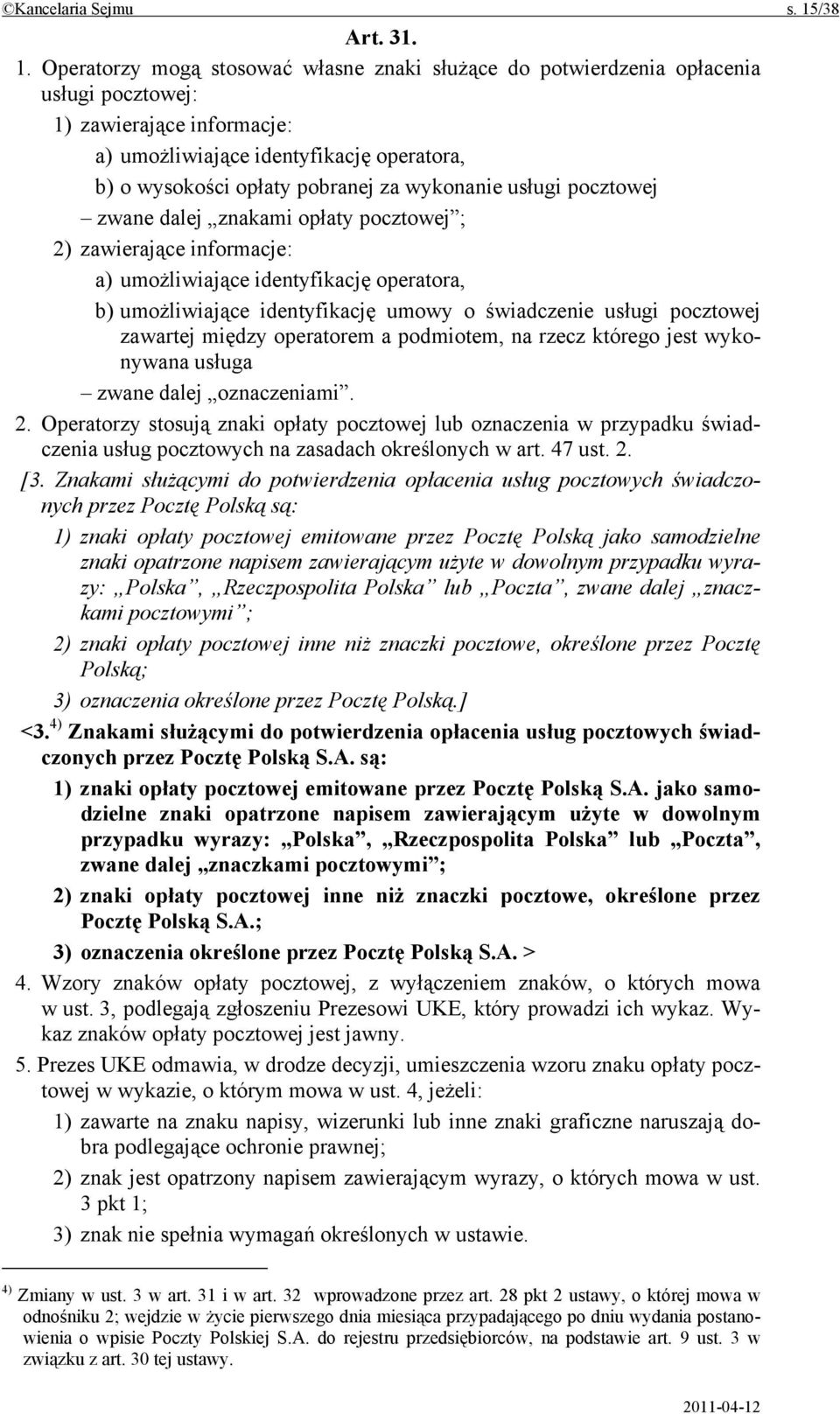 Operatorzy mogą stosować własne znaki służące do potwierdzenia opłacenia usługi pocztowej: 1) zawierające informacje: a) umożliwiające identyfikację operatora, b) o wysokości opłaty pobranej za