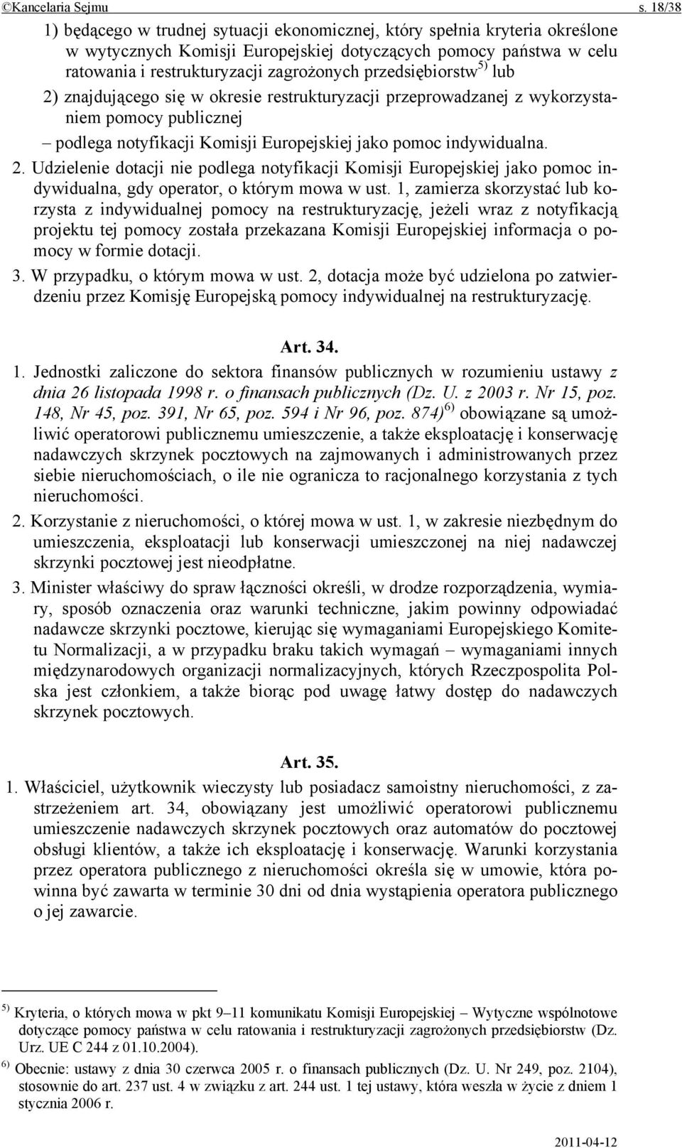 przedsiębiorstw 5) lub 2) znajdującego się w okresie restrukturyzacji przeprowadzanej z wykorzystaniem pomocy publicznej podlega notyfikacji Komisji Europejskiej jako pomoc indywidualna. 2. Udzielenie dotacji nie podlega notyfikacji Komisji Europejskiej jako pomoc indywidualna, gdy operator, o którym mowa w ust.